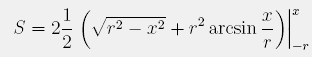 S = 2 \frac{1}{2} \left. \left( \sqrt{r^2 - x^2} + r^2 \arcsin{\frac{x}{r}} \right) \right|_{-r}^x